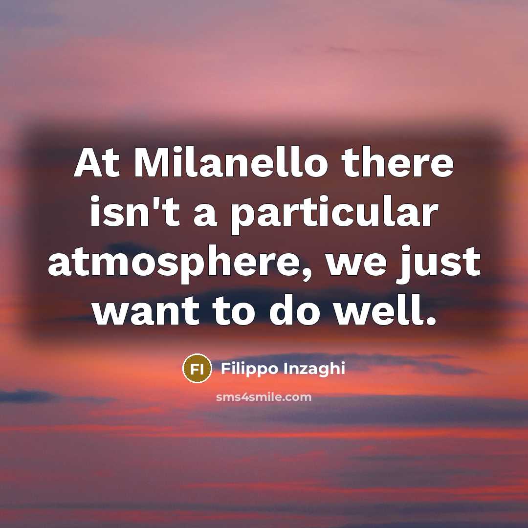 “At Milanello there isn't a particular atmosphere, we just want…” quote by Filippo Inzaghi