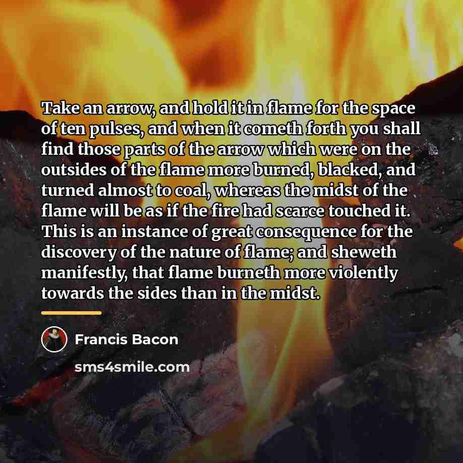 “Take an arrow, and hold it in flame for the…” quote by Francis Bacon