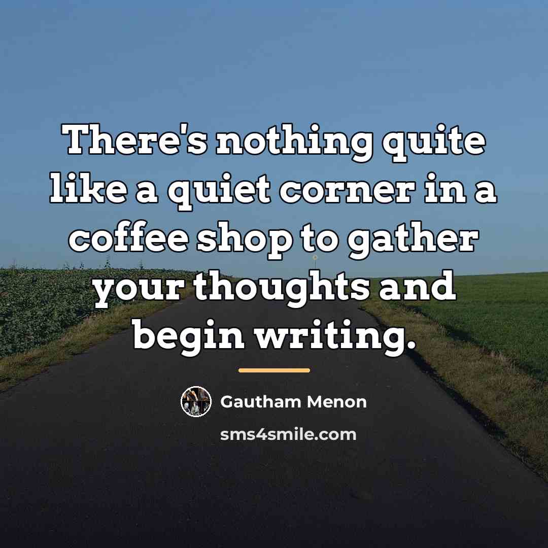 “There's nothing quite like a quiet corner in a coffee…” quote by Gautham Menon