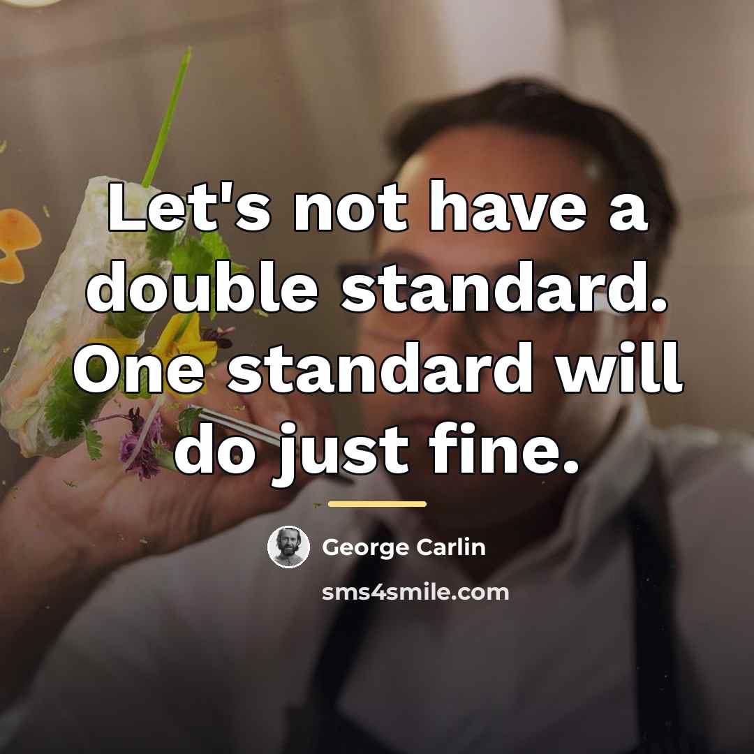 “Let's not have a double standard. One standard will do…” quote by George Carlin