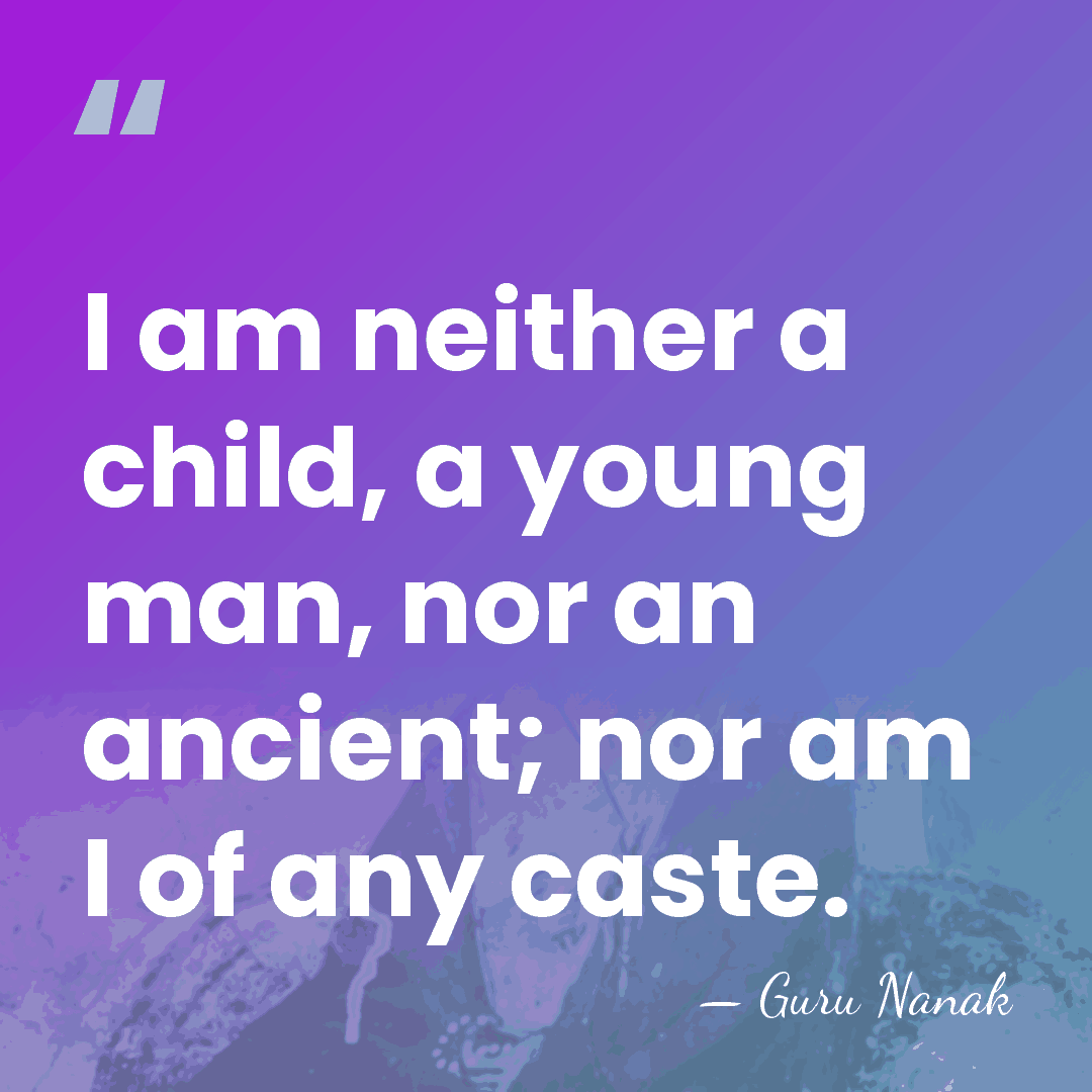 I am neither a child, a young man, nor an ancient; nor&hellip; - Guru Nanak