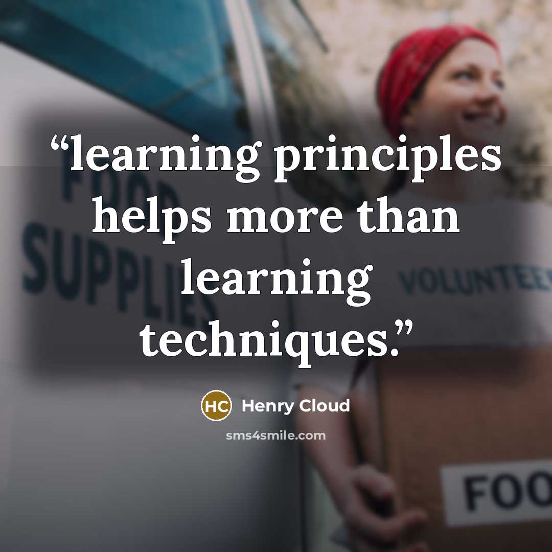 “learning principles helps more than learning techniques.” quote by Henry Cloud