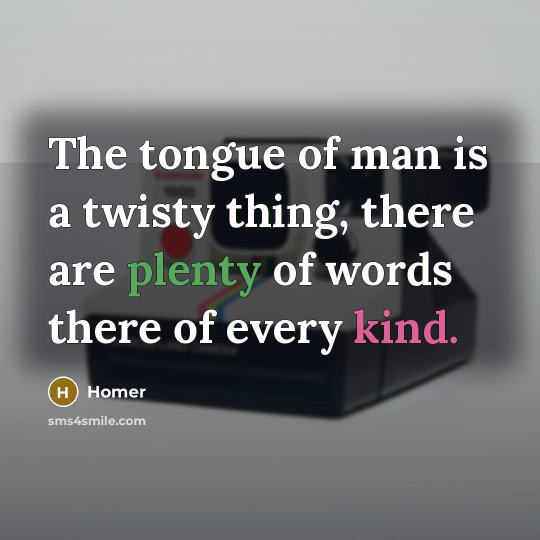 “The tongue of man is a twisty thing, there are…” quote by Homer