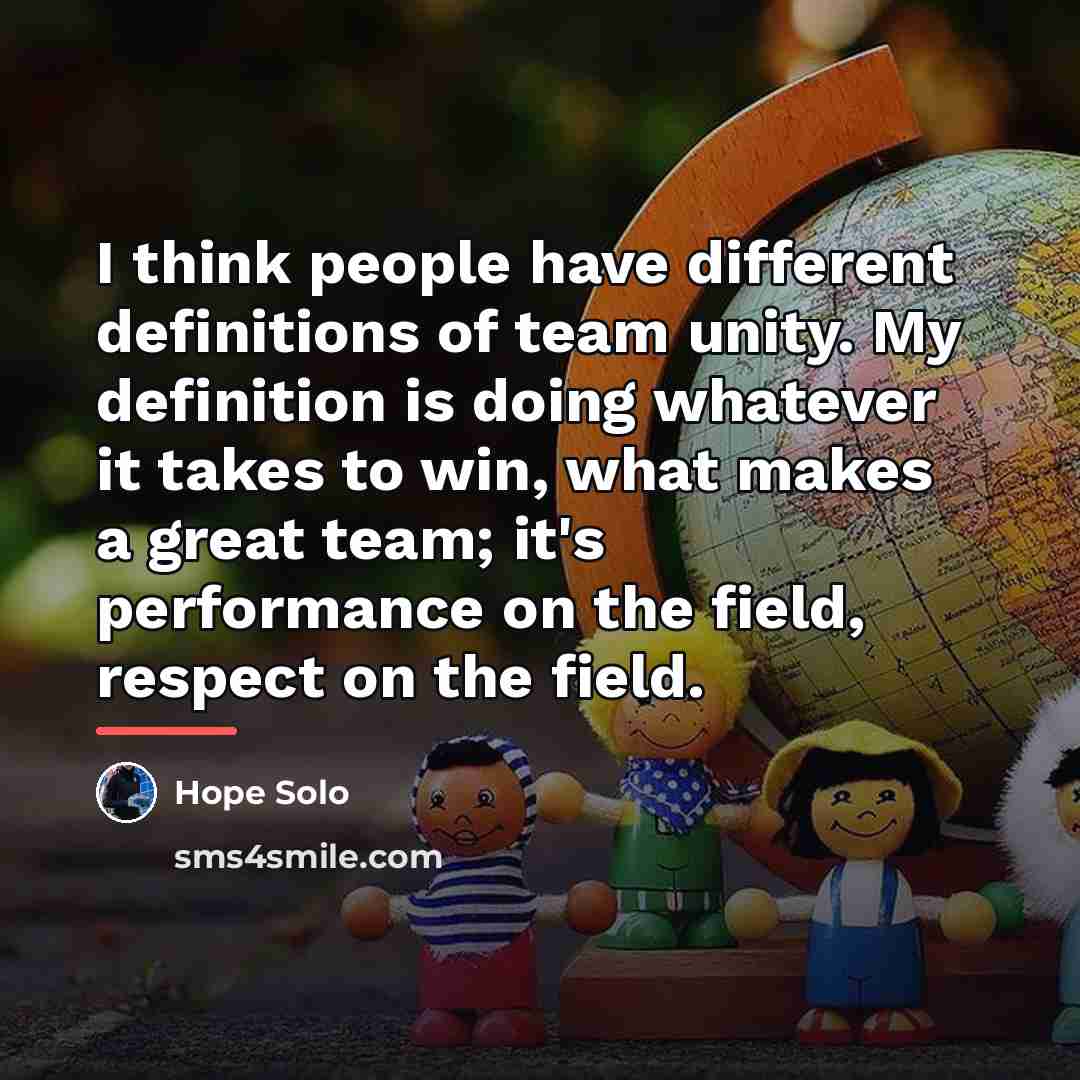 “I think people have different definitions of team unity. My…” quote by Hope Solo