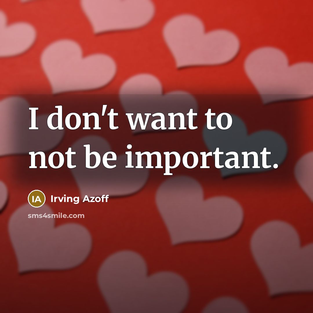“I don't want to not be important.…” quote by Irving Azoff