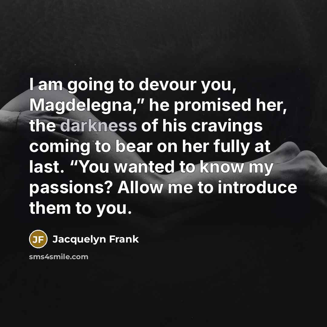 “I am going to devour you, Magdelegna,” he promised her,…” quote by Jacquelyn Frank