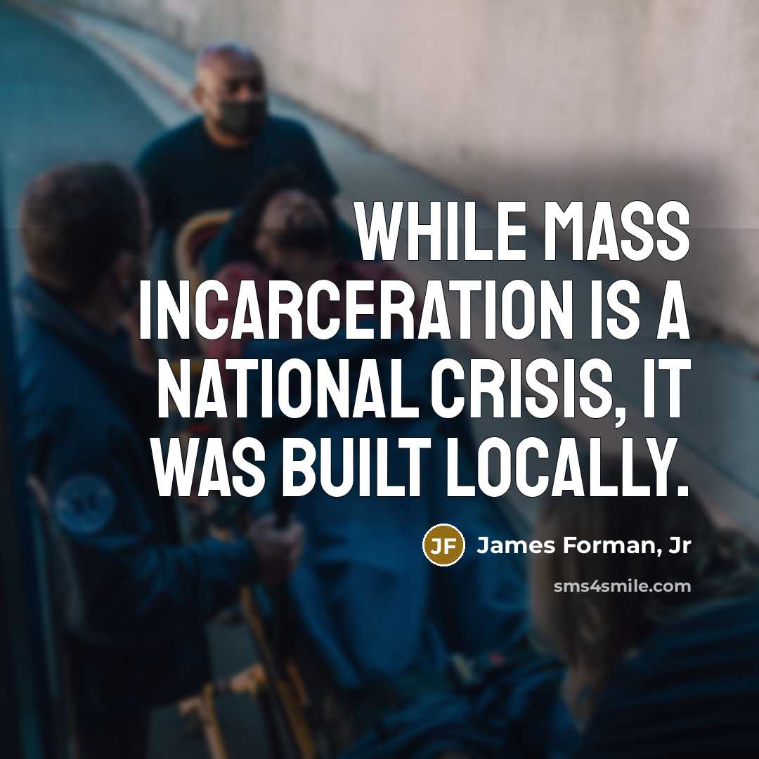 “While mass incarceration is a national crisis, it was built…” quote by James Forman, Jr