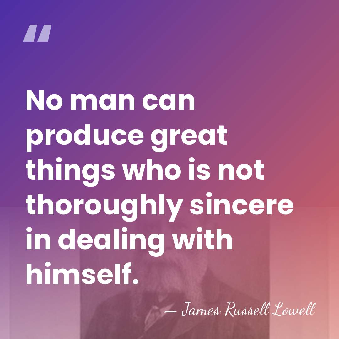 No man can produce great things who is not thoroughly sincere in&hellip; - James Russell Lowell