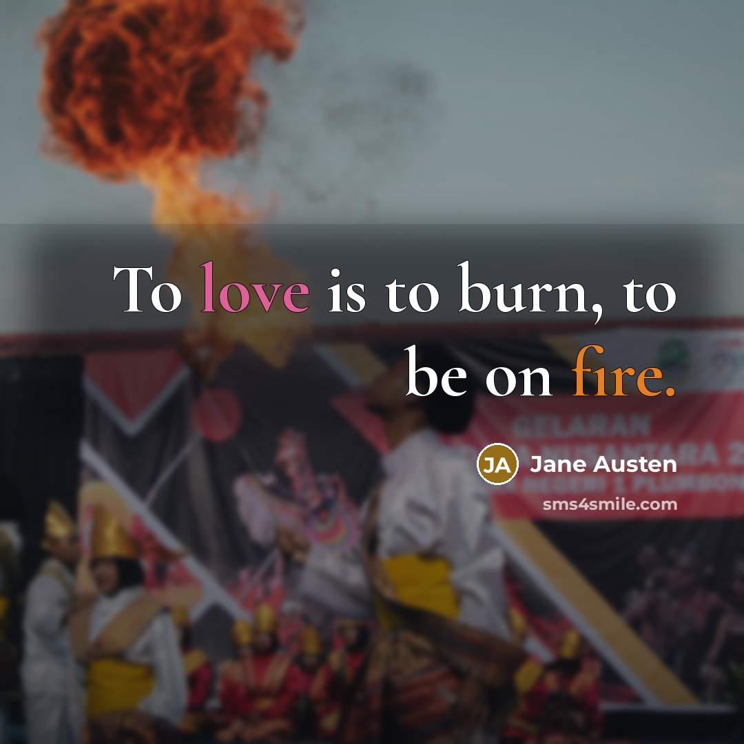 “To love is to burn, to be on fire.” quote by Jane Austen