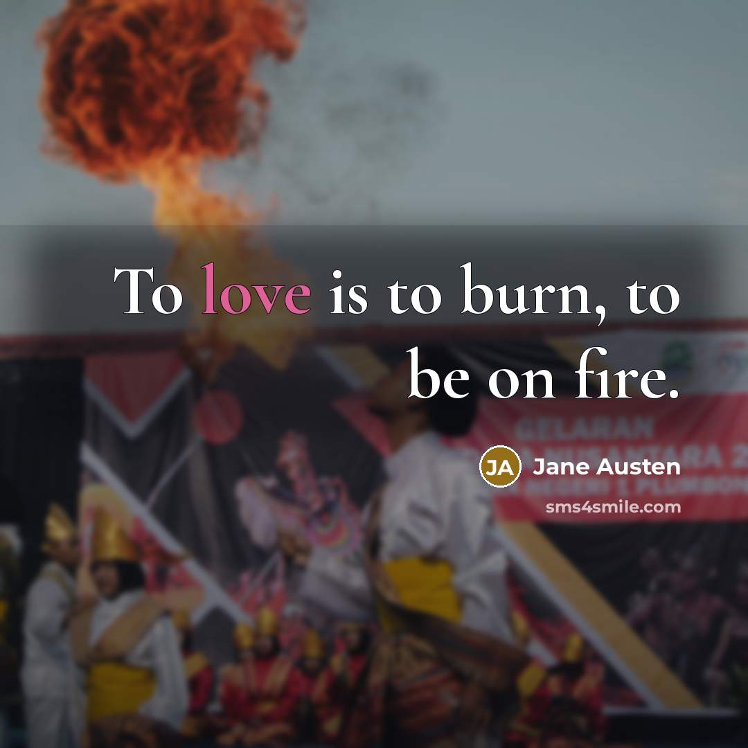 “To love is to burn, to be on fire.…” quote by Jane Austen