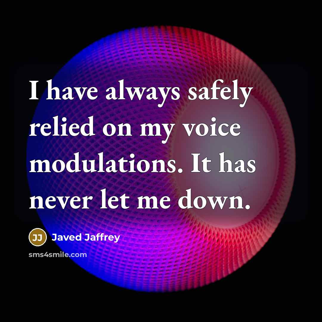 “I have always safely relied on my voice modulations. It…” quote by Javed Jaffrey