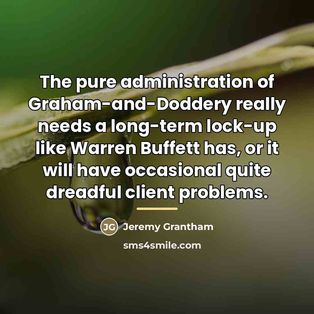 “The pure administration of Graham-and-Doddery really needs a long-term lock-up…” quote by Jeremy Grantham