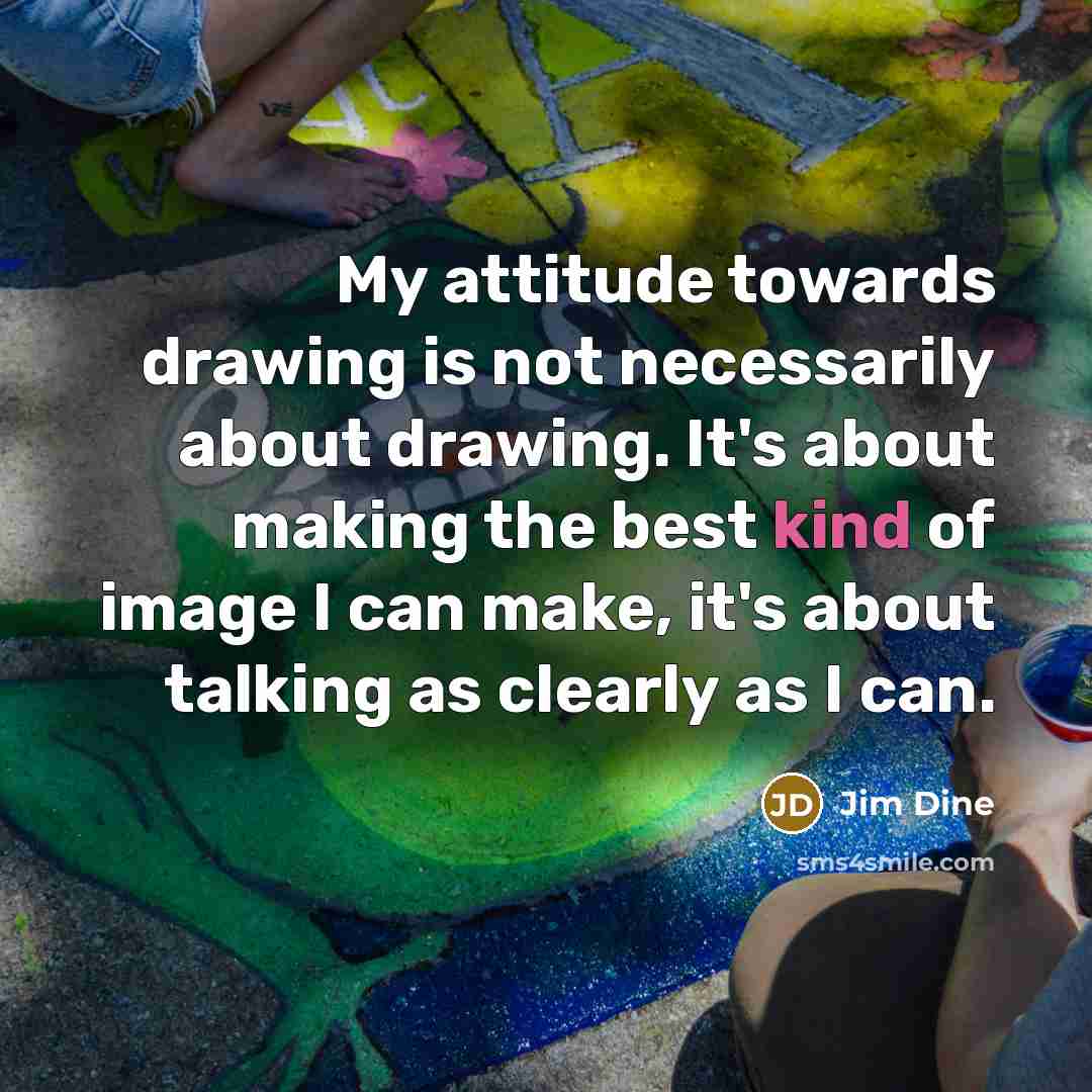 “My attitude towards drawing is not necessarily about drawing. It's…” quote by Jim Dine