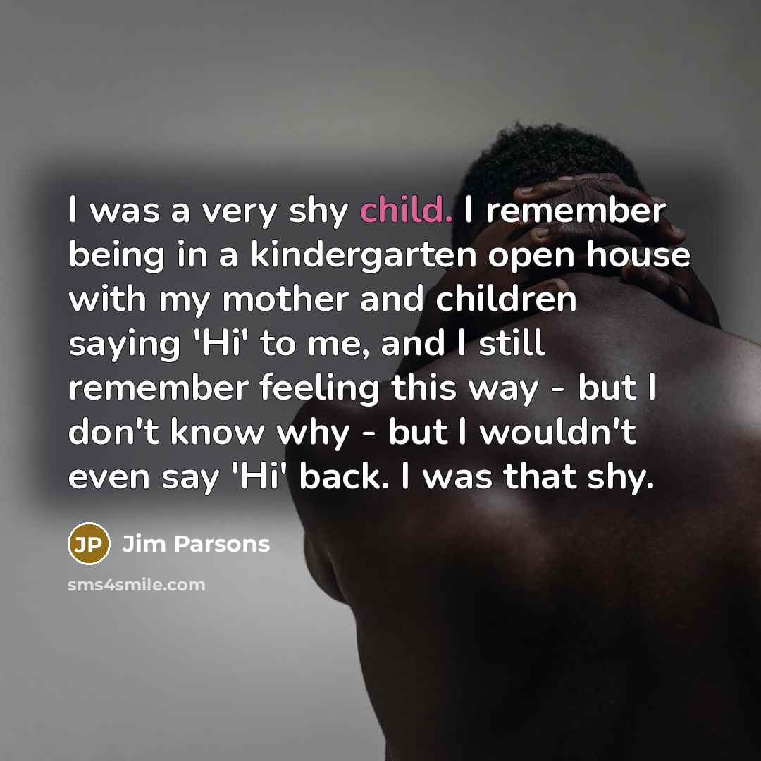 “I was a very shy child. I remember being in…” quote by Jim Parsons