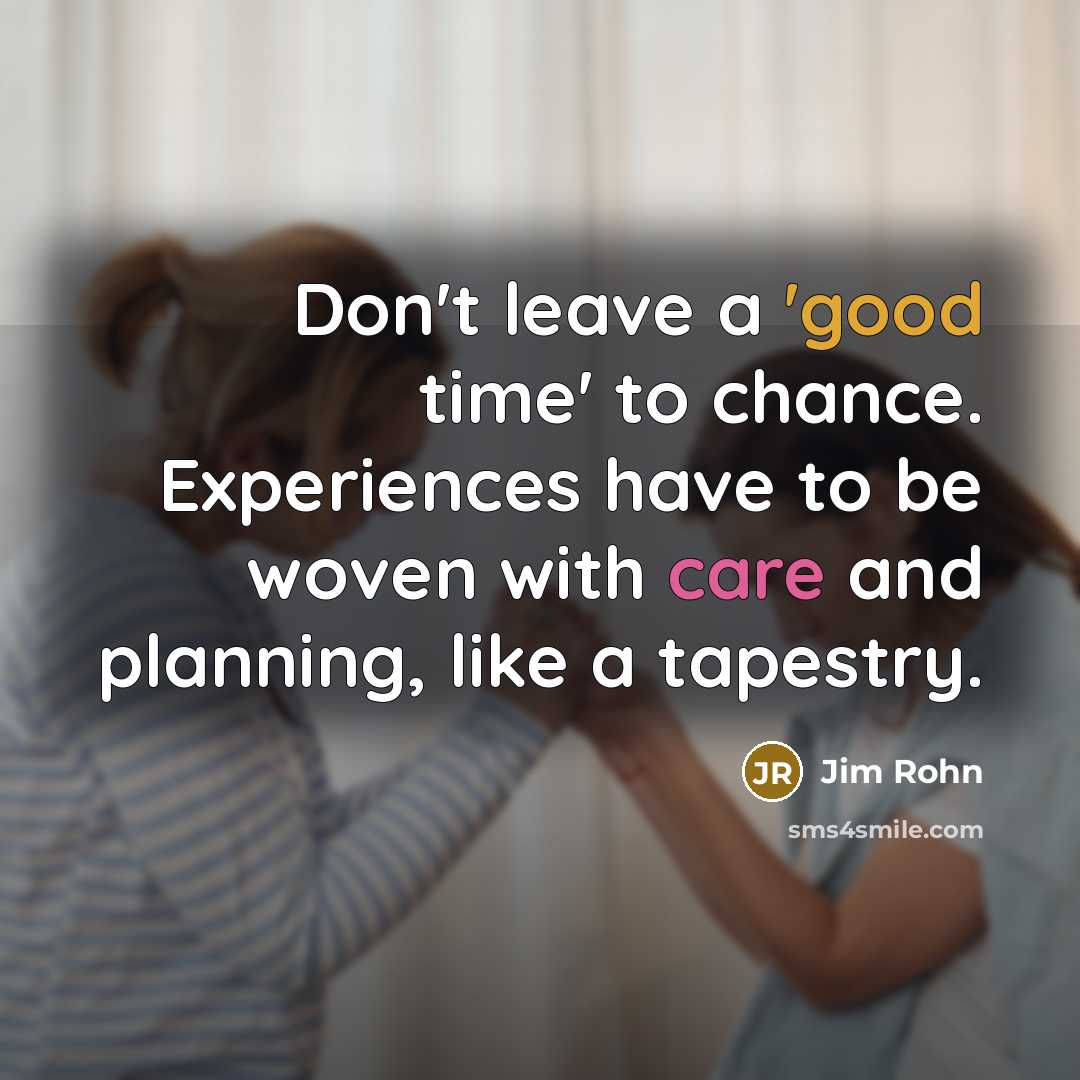 “Don't leave a 'good time' to chance. Experiences have to…” quote by Jim Rohn