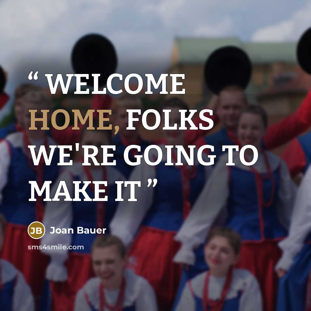 “WELCOME HOME, FOLKS WE'RE GOING TO MAKE IT” quote by Joan Bauer