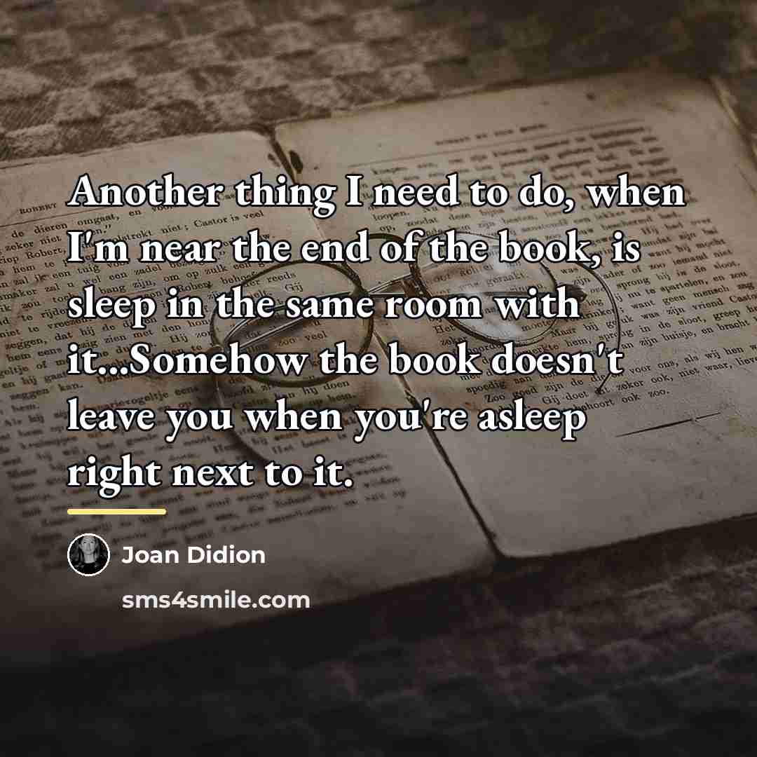 “Another thing I need to do, when I'm near the…” quote by Joan Didion