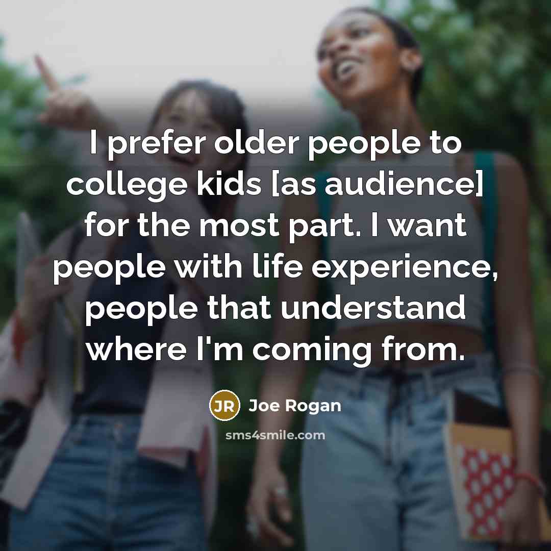 “I prefer older people to college kids [as audience] for…” quote by Joe Rogan