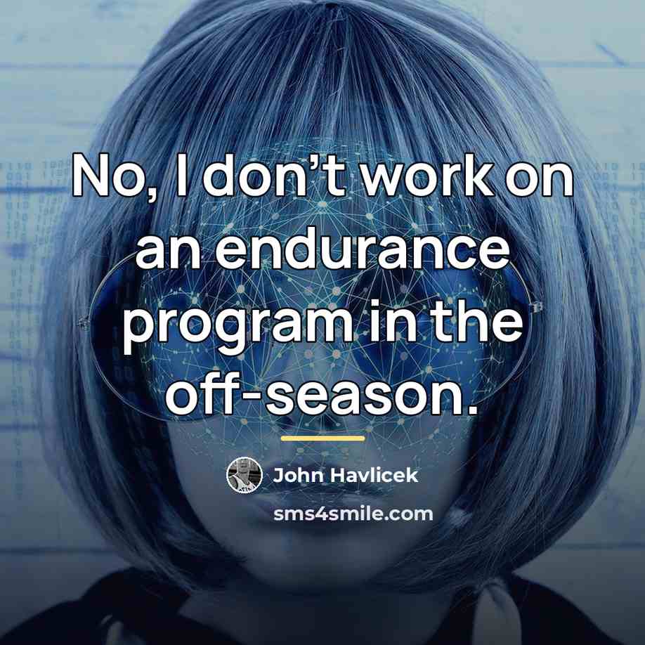 “No, I don't work on an endurance program in the…” quote by John Havlicek