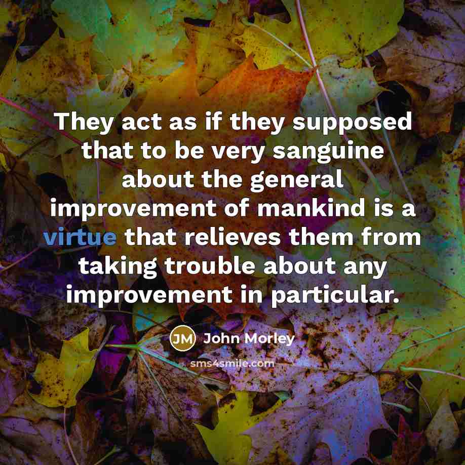 “They act as if they supposed that to be very…” quote by John Morley