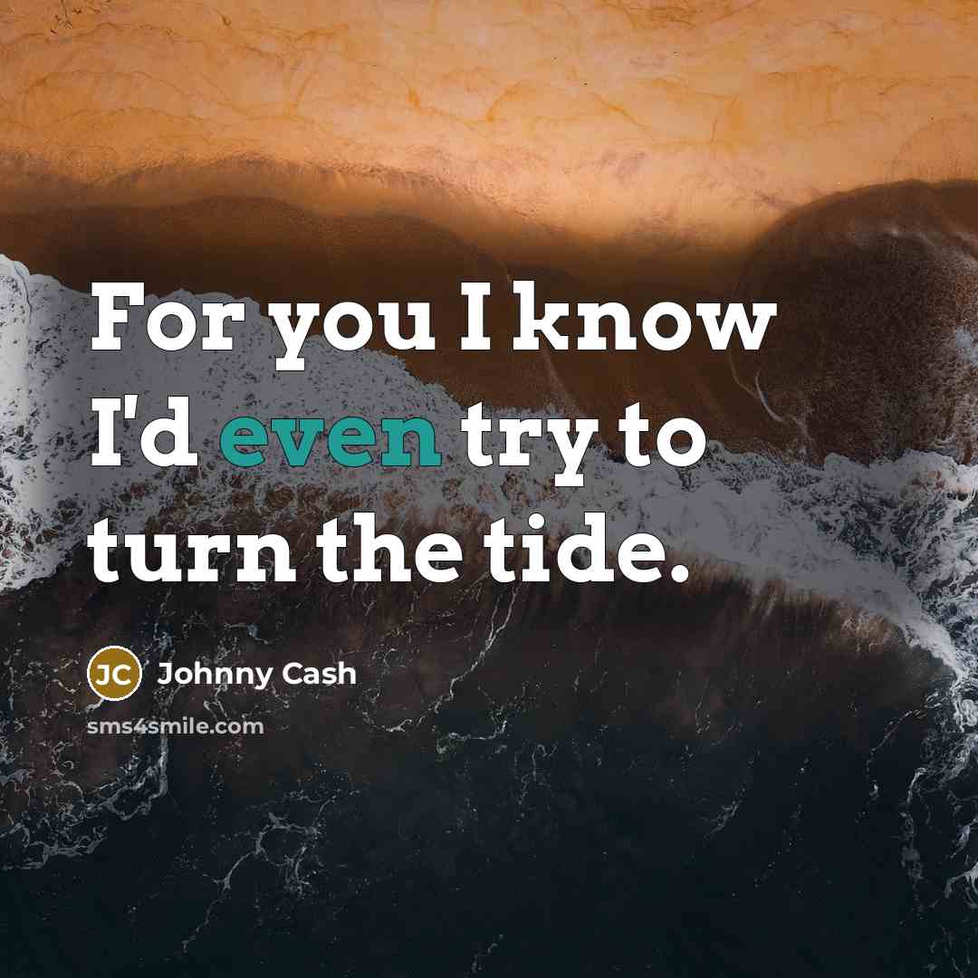 “For you I know I'd even try to turn the…” quote by Johnny Cash