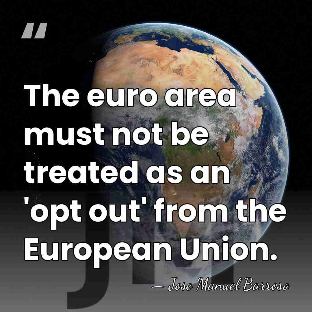 The euro area must not be treated as an 'opt out' from&hellip; - Jose Manuel Barroso