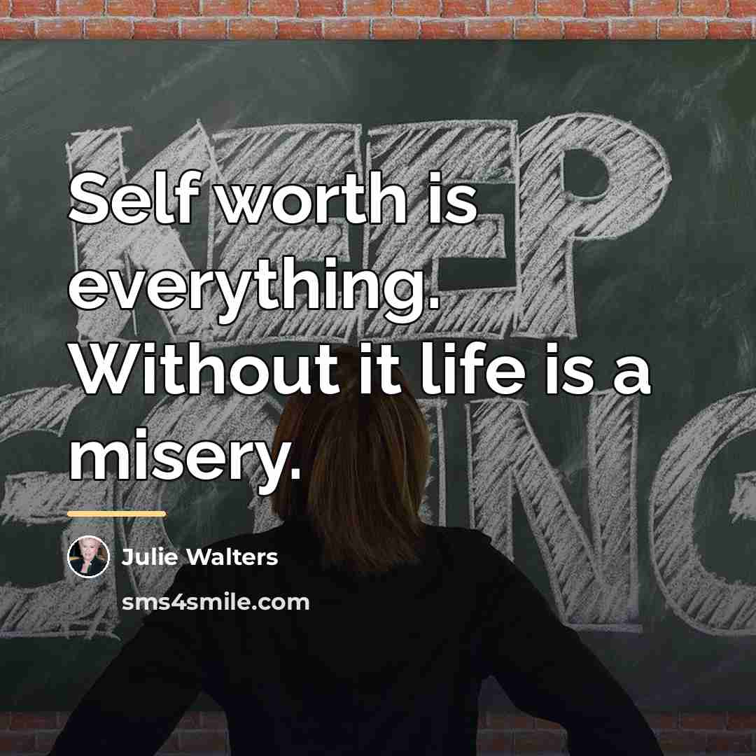 “Self worth is everything. Without it life is a misery.…” quote by Julie Walters