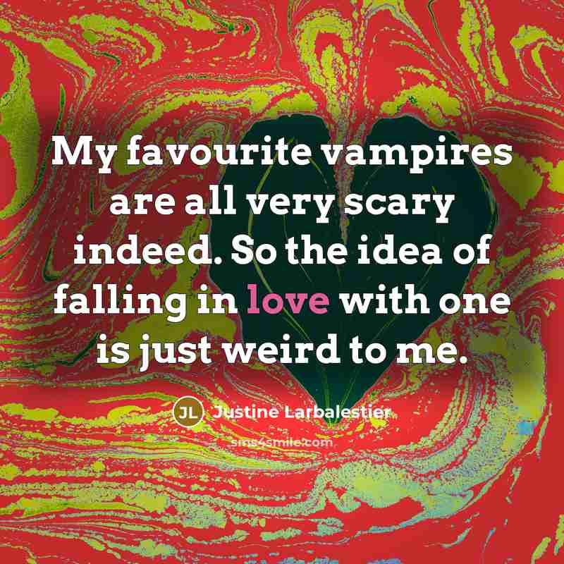 “My favourite vampires are all very scary indeed. So the…” quote by Justine Larbalestier