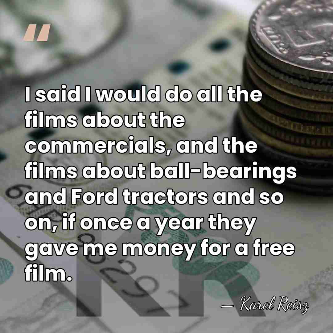 I said I would do all the films about the commercials, and&hellip; - Karel Reisz