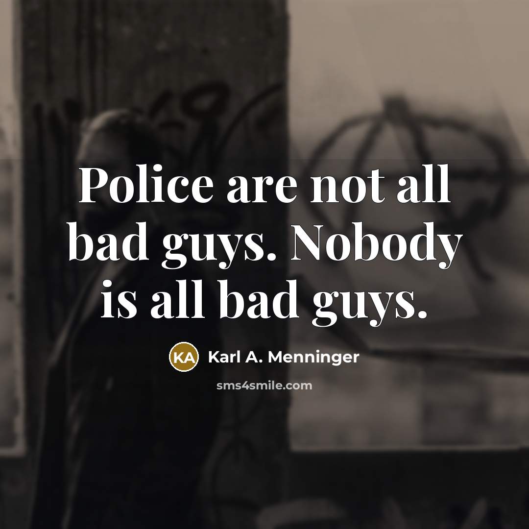 “Police are not all bad guys. Nobody is all bad…” quote by Karl A. Menninger