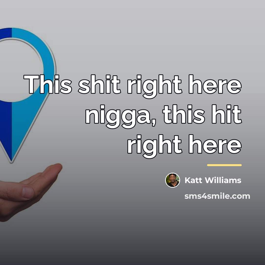 “This shit right here nigga, this hit right here…” quote by Katt Williams