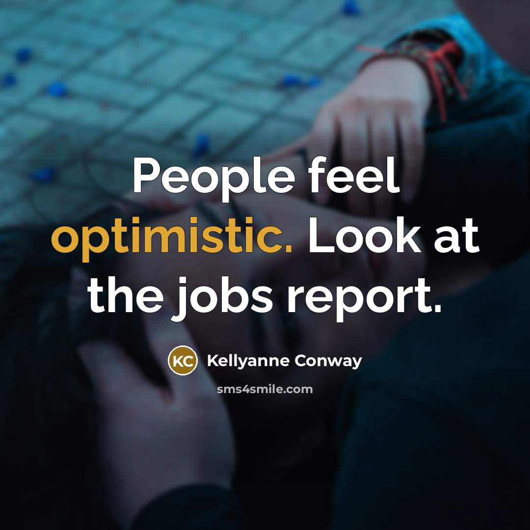 “People feel optimistic. Look at the jobs report.…” quote by Kellyanne Conway