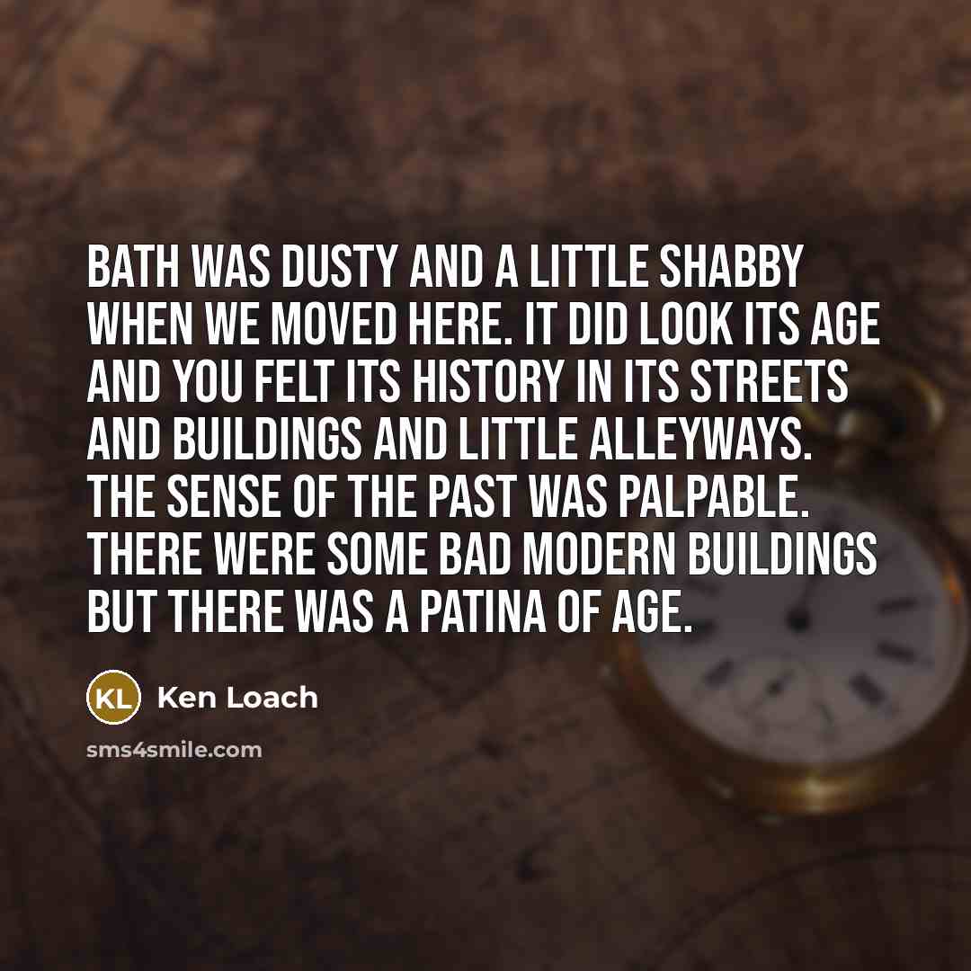 “Bath was dusty and a little shabby when we moved…” quote by Ken Loach