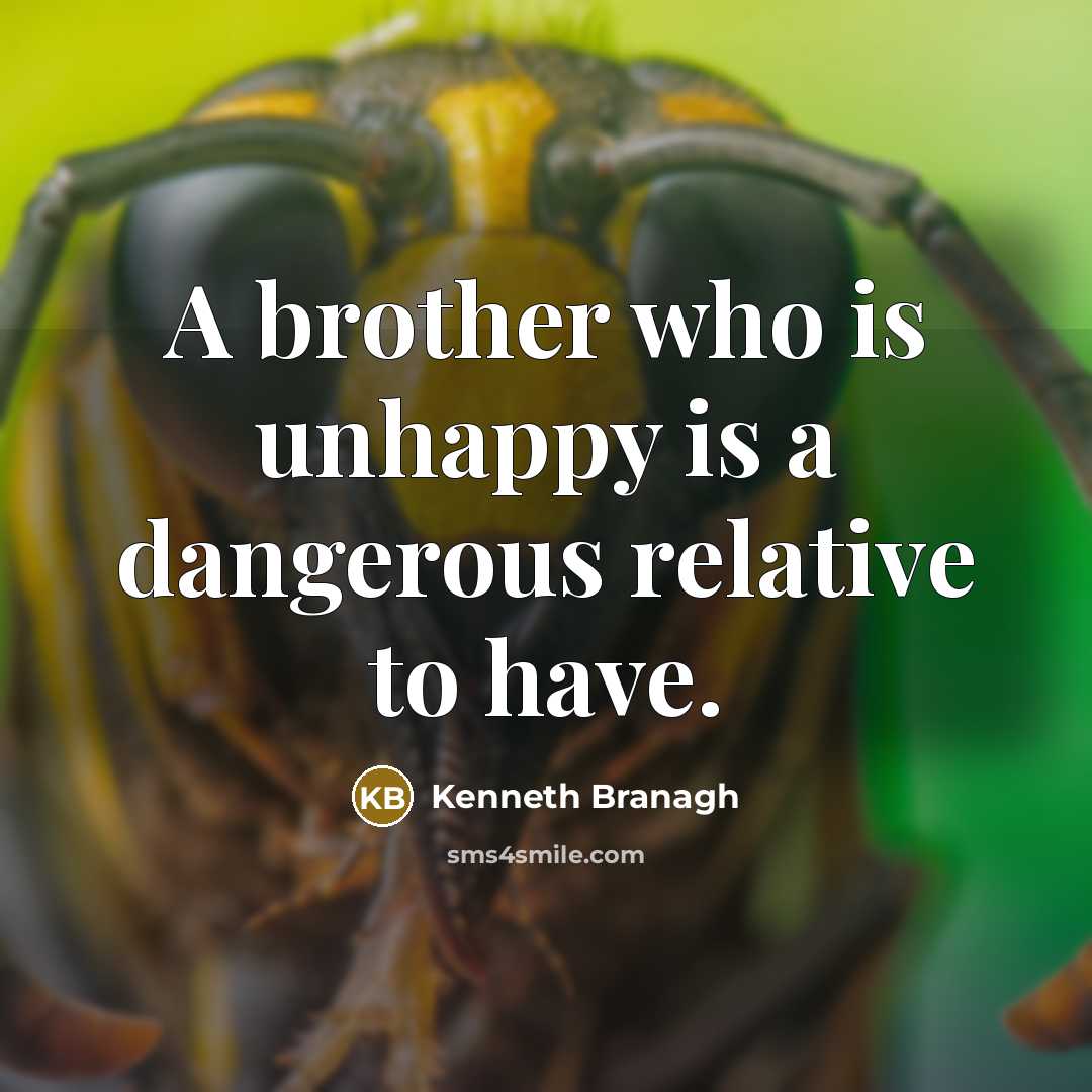 “A brother who is unhappy is a dangerous relative to…” quote by Kenneth Branagh