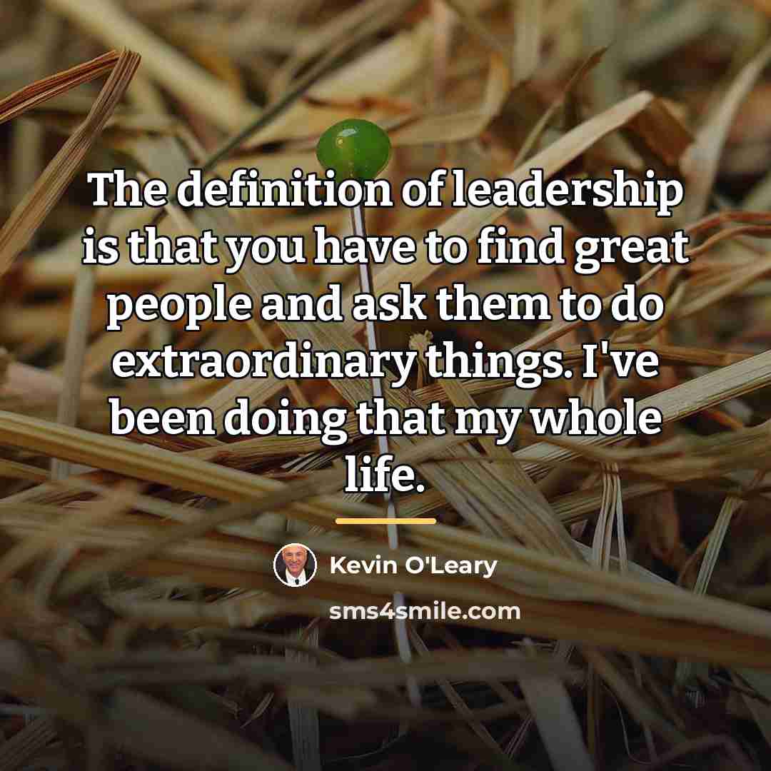 “The definition of leadership is that you have to find…” quote by Kevin O'Leary
