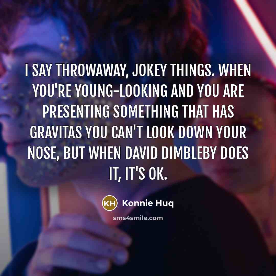 “I say throwaway, jokey things. When you're young-looking and you…” quote by Konnie Huq