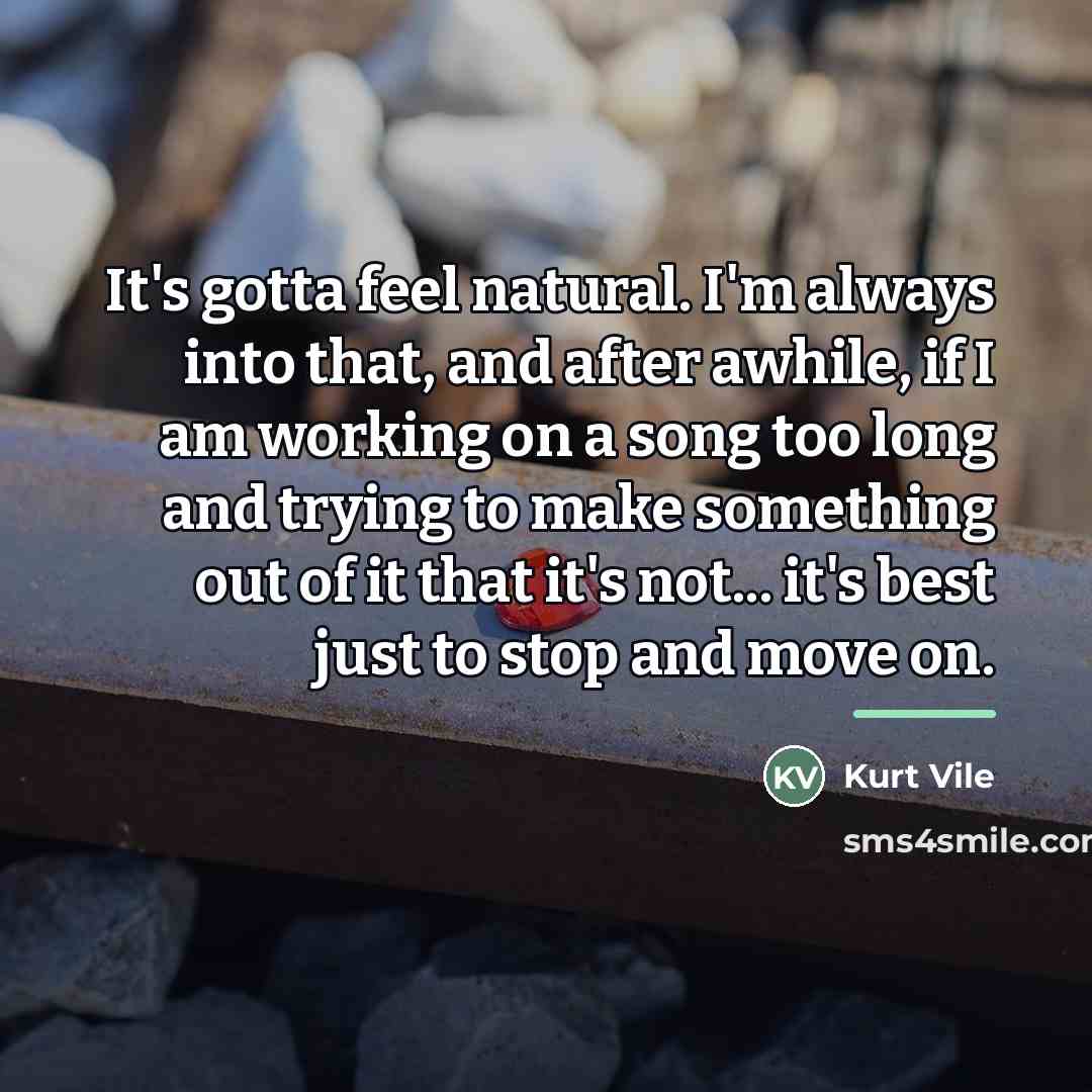 “It's gotta feel natural. I'm always into that, and after…” quote by Kurt Vile