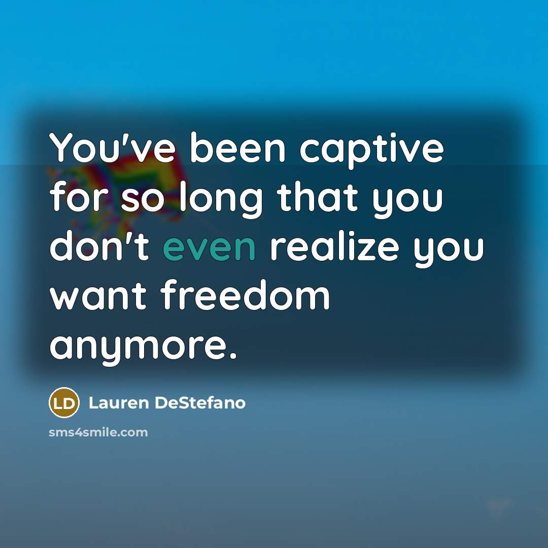 “You've been captive for so long that you don't even…” quote by Lauren DeStefano