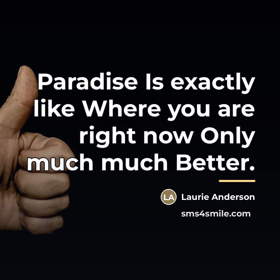 “Paradise Is exactly like Where you are right now Only…” quote by Laurie Anderson