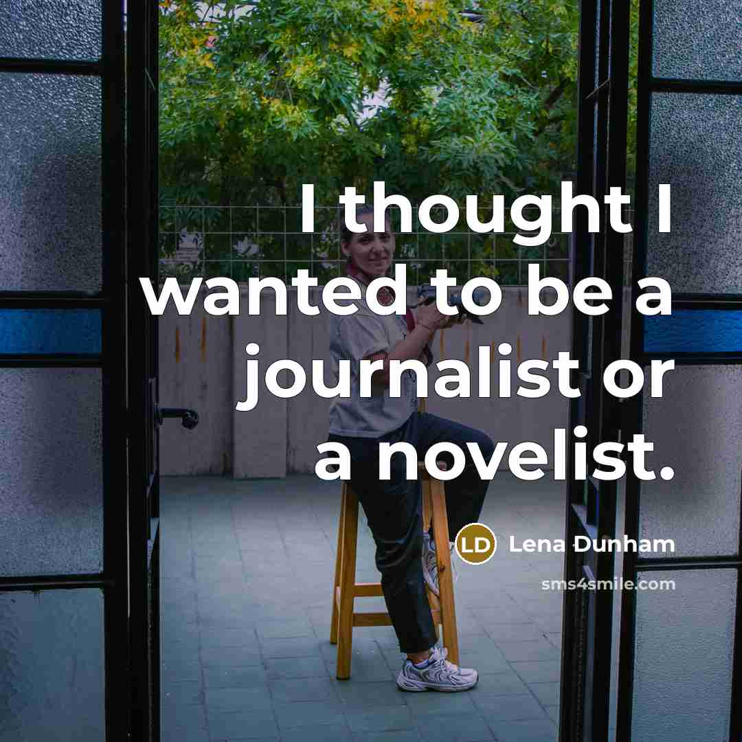 “I thought I wanted to be a journalist or a…” quote by Lena Dunham