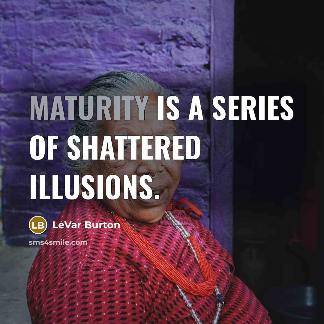 “Maturity is a series of shattered illusions.…” quote by LeVar Burton