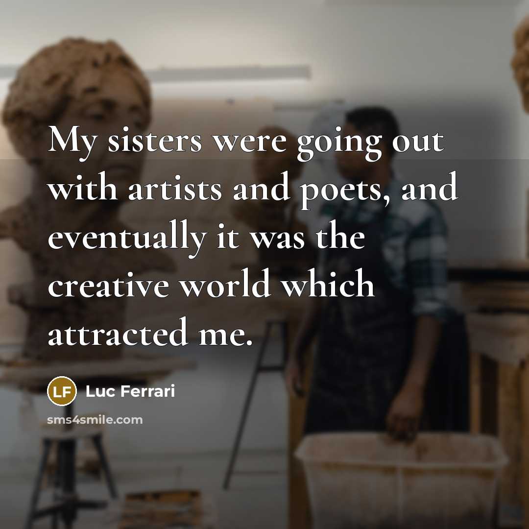 “My sisters were going out with artists and poets, and…” quote by Luc Ferrari