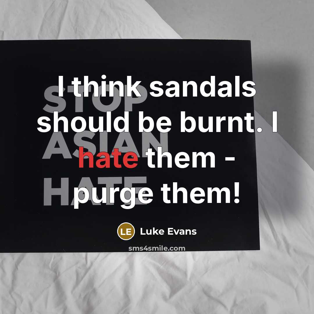 “I think sandals should be burnt. I hate them - purge them!” quote by Luke Evans