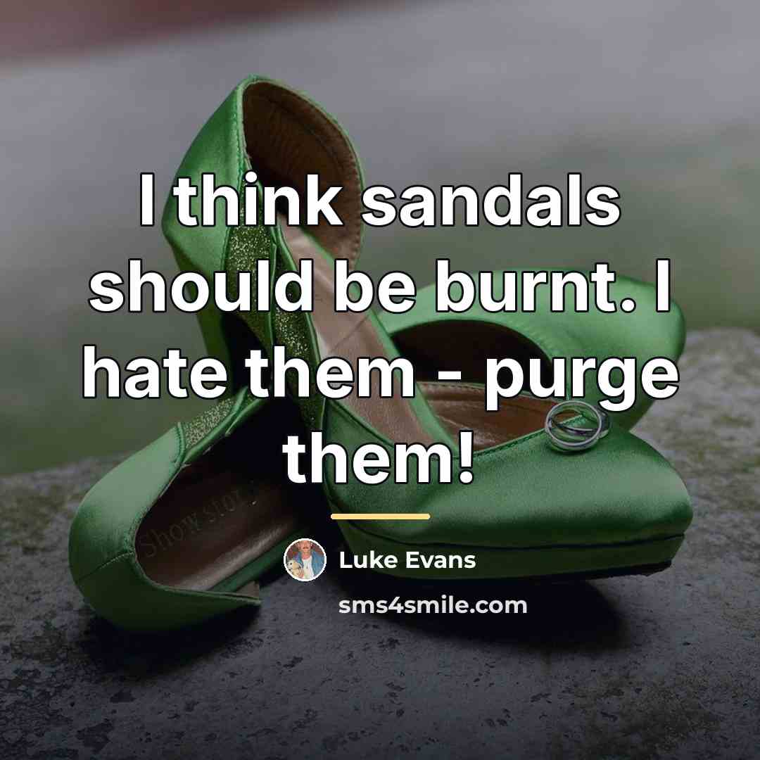 “I think sandals should be burnt. I hate them -…” quote by Luke Evans