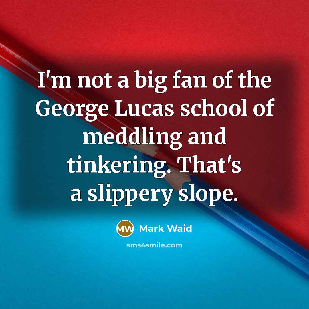 “I'm not a big fan of the George Lucas school…” quote by Mark Waid