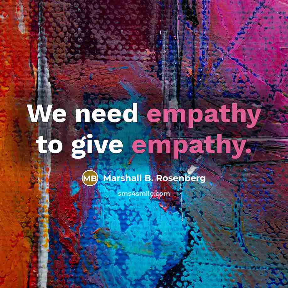 “We need empathy to give empathy.…” quote by Marshall B. Rosenberg