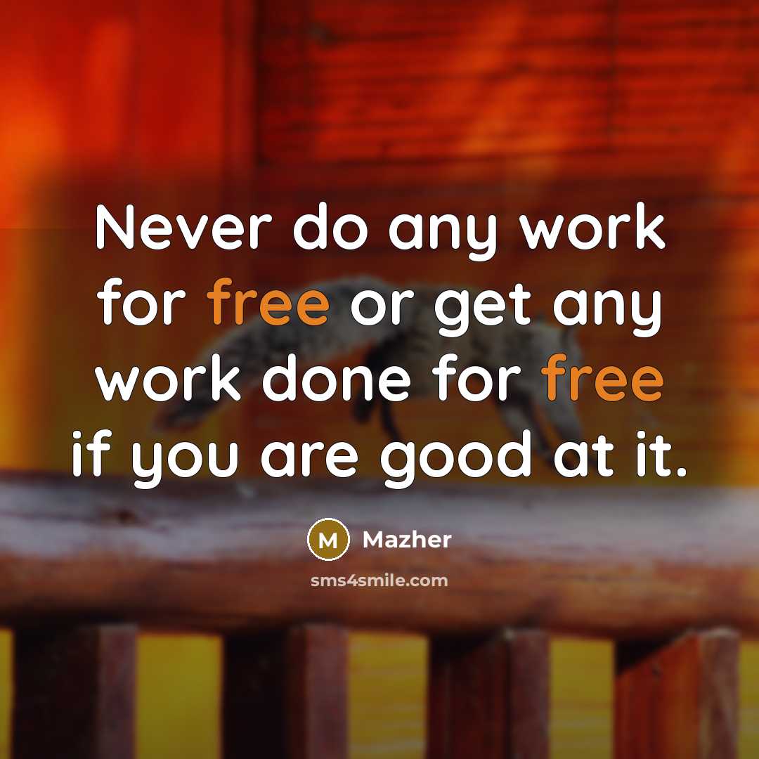 “Never do any work for free or get any work…” quote by Mazher
