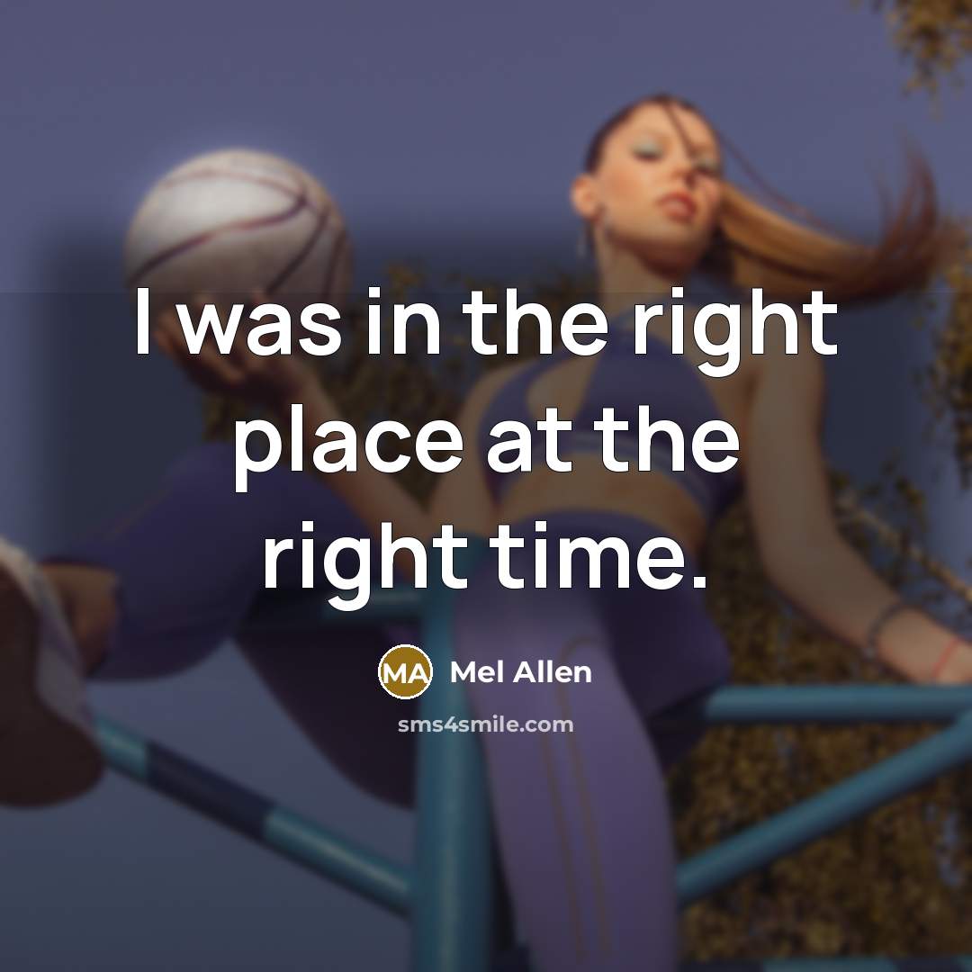 “I was in the right place at the right time.…” quote by Mel Allen