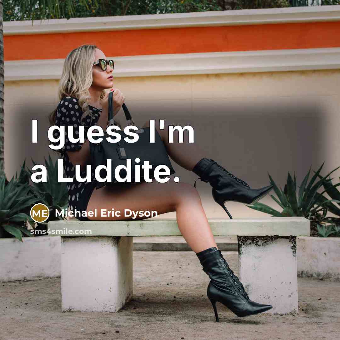 “I guess I'm a Luddite.…” quote by Michael Eric Dyson