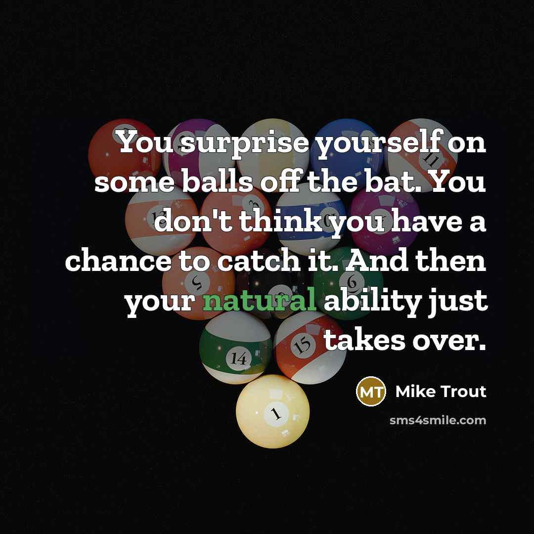 “You surprise yourself on some balls off the bat. You…” quote by Mike Trout